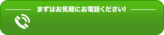 まずはお気軽にお電話ください！